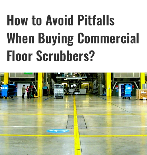 How to Avoid Pitfalls When Buying Commercial Floor Scrubbers?